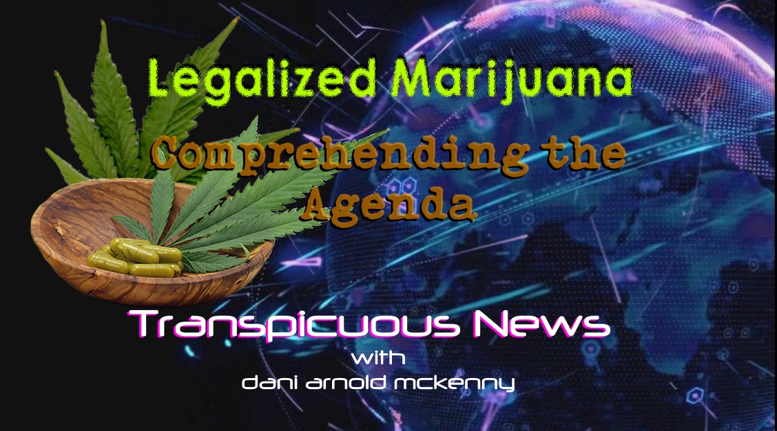 You are currently viewing Transpicuous News Jan 24 2018: Legalized Marijuana-Comprehending the Agendas